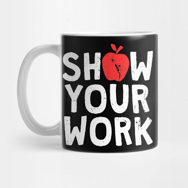 Show Your Work T-Shirt Funny Math Teacher Joke Gift by Sharilyn Bars